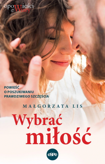 Wybrać miłość Powieść o poszukiwaniu prawdziwego szczęścia - Lis Małgorzata | okładka