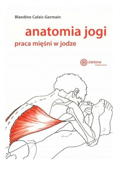 Anatomia jogi Praca mięśni w jodze - Blandine Calais-Germain | okładka