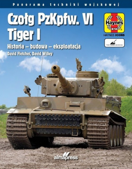 Czołg PzKpfw. VI Tiger I. Historia – budowa - eksploatacja - Fletcher David, Willey David | okładka