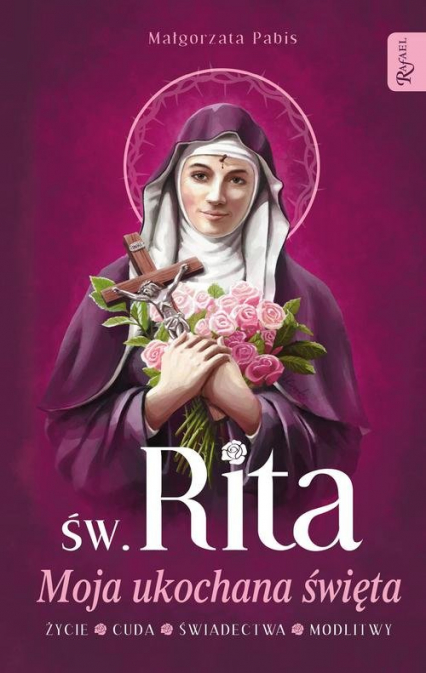 Św. Rita Moja ukochana święta Życie Cuda Świadectwa Modlitwy - Pabis Małgorzata | okładka