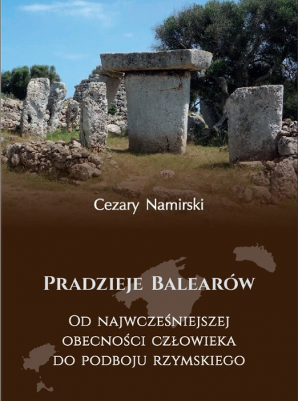 Pradzieje Balearów Od najwcześniejszej obecności człowieka do podboju rzymskiego - Cezary Namirski | okładka