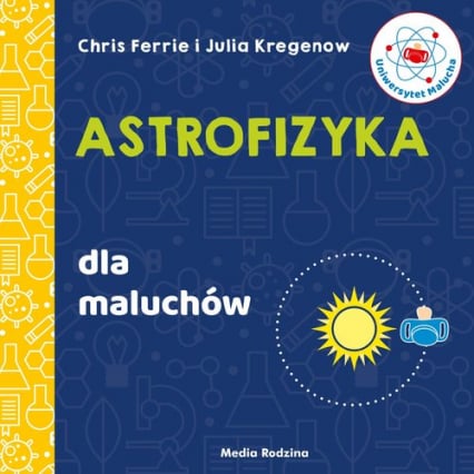 Uniwersytet malucha Astrofizyka dla maluchów - Ferrie Chris, Kregenow Julia | okładka