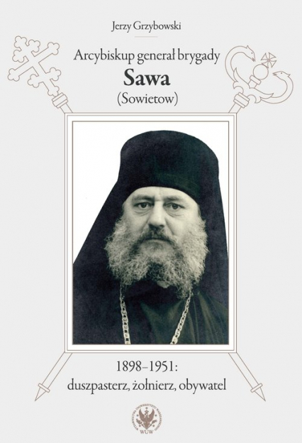Arcybiskup generał brygady Sawa (Sowietow) 1898-1951 duszpasterz, żołnierz, obywatel - Jerzy Grzybowski | okładka