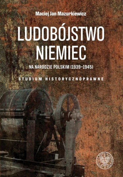 Ludobójstwo Niemiec na narodzie polskim (1939-1945) Studium historycznoprawne - Mazurkiewicz Maciej Jan | okładka
