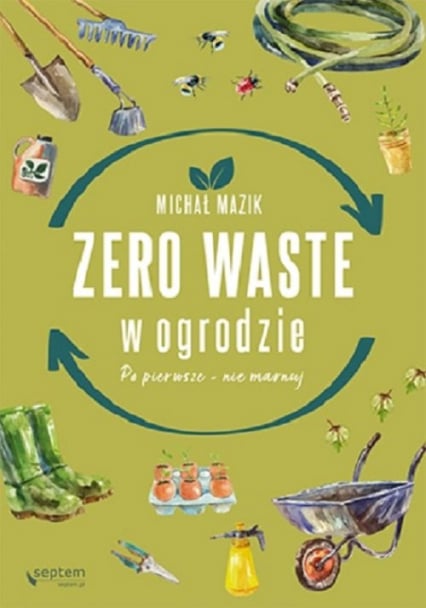Zero waste w ogrodzie Po pierwsze - nie marnuj - Michał Mazik | okładka