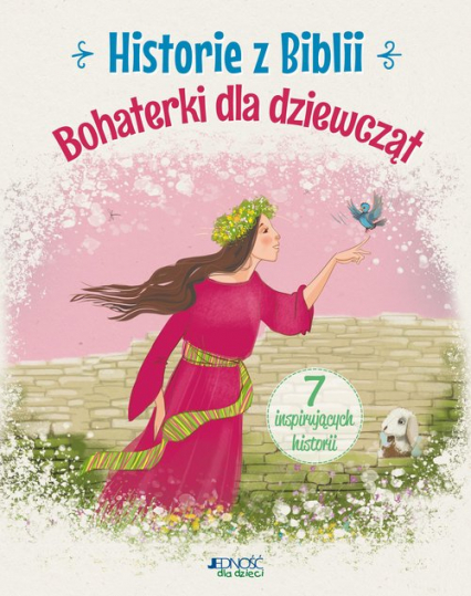 Historie z Biblii Bohaterki dla dziewcząt 7 inspirujących historii - Jóźwik Anna Małgorzata | okładka