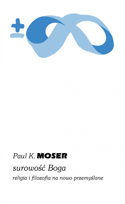 Surowość Boga religia i filozofia na nowo przemyślane - Moser Paul K. | okładka