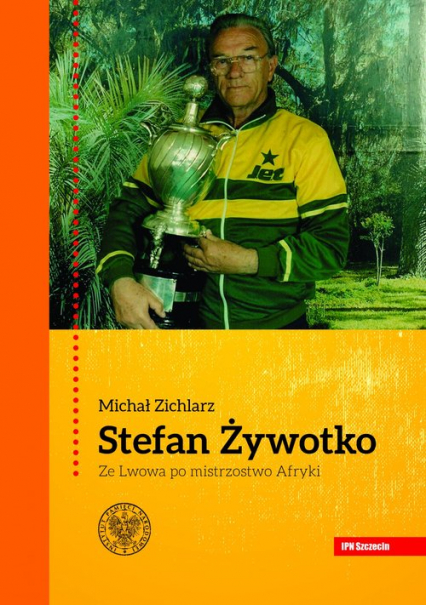 Stefan Żywotko Ze Lwowa po mistrzostwo Afryki - Michał Zichlarz | okładka