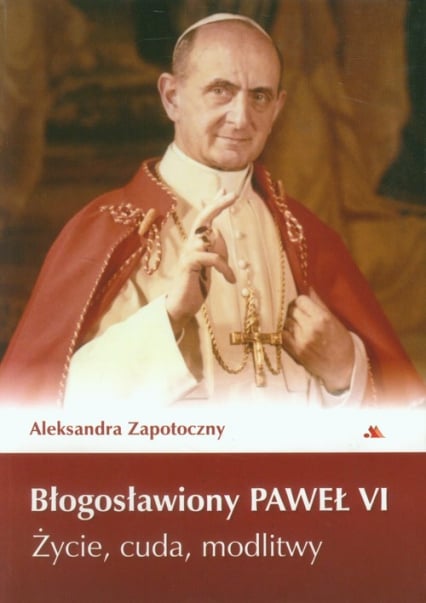 Błogosławiony Paweł VI Życie, cuda, modlitwy - Aleksandra Zapotoczny | okładka