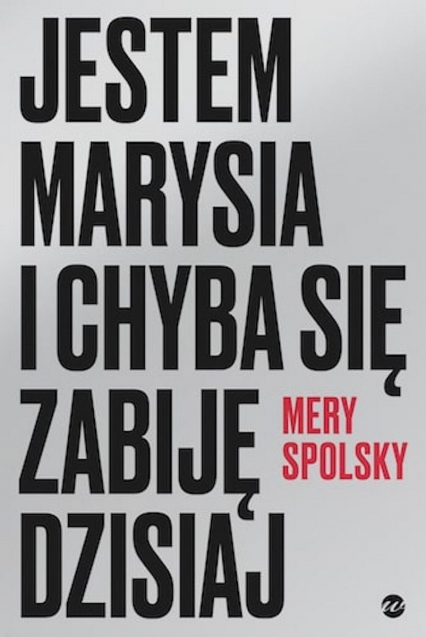 Jestem Marysia i chyba się zabiję dzisiaj
 - Mery Spolsky | okładka