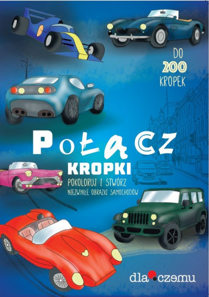 Połącz kropki Pokoloruj i stwórz niezwykłe obrazki samochodów - Bołdok-Banasikowska Olga | okładka
