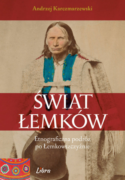 Świat Łemków Etnograficzna podróż po Łemkowszczyźnie - Andrzej Karczmarzewski | okładka