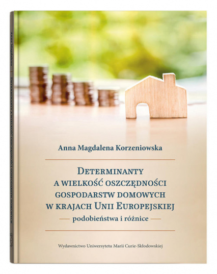 Determinanty a wielkość oszczędności gospodarstw domowych w krajach Unii Europejskiej podobieństwa i różnice - Korzeniowska Anna Magdalena | okładka