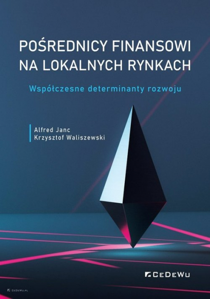 Pośrednicy finansowi na lokalnych rynkach Współczesne determinanty rozwoju - Janc Alfred, Waliszewski Krzysztof | okładka
