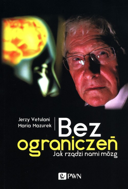 Bez ograniczeń Jak rządzi nami mózg - Jerzy Vetulani, Maria Mazurek | okładka