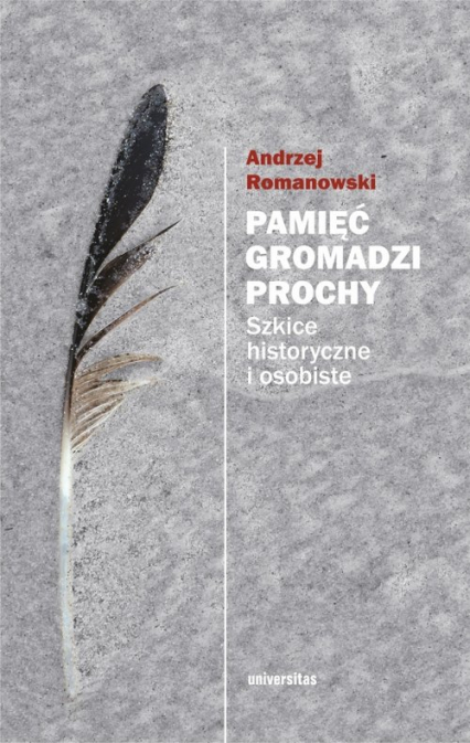 Pamięć gromadzi prochy Szkice historyczne i osobiste - Andrzej Romanowski | okładka