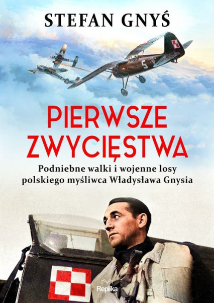 Pierwsze zwycięstwa Podniebne walki i wojenne losy polskiego myśliwca Władysława Gnysia - Stefan Gnyś | okładka