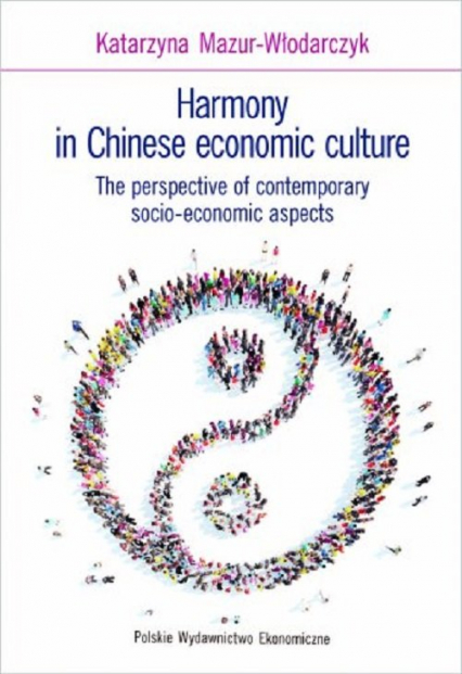 Harmony in Chinese economic culture The perspective of contemporary socio-economic aspects - Katarzyna Mazur-Włodarczyk | okładka