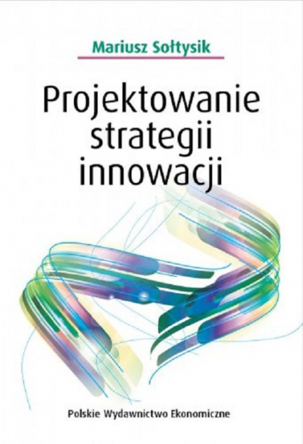 Projektowanie strategii innowacji - Mariusz Sołtysik | okładka