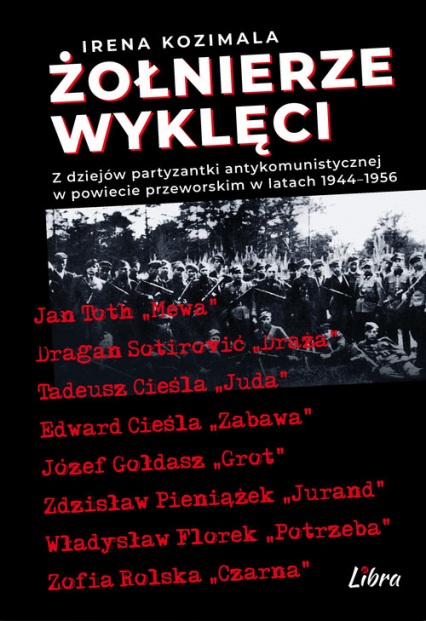 Żołnierze Wyklęci Z dziejów partyzantki antykomunistycznej w powiecie przeworskim 1944–1956 - Irena Kozimala | okładka