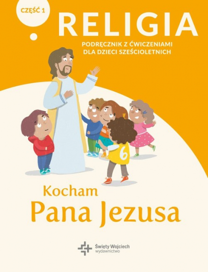 Religia Kocham Pana Jezusa Część 1 Podręcznik z ćwiczeniami dla dzieci sześcioletnich Przedszkole -  | okładka