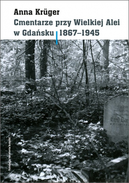Cmentarze przy Wielkiej Alei w Gdańsku 1867 - 1945 - Anna Kruger | okładka