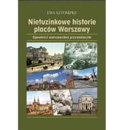 Nietuzinkowe historie placów Warszawy Opowieści warszawskjej przewodniczki - Ewa Sztompke | okładka