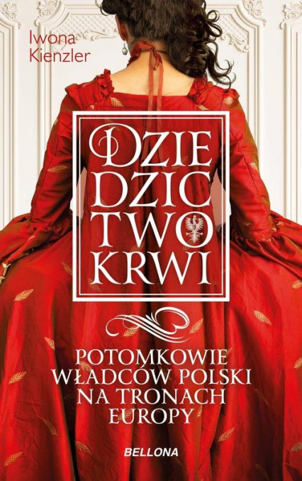 Dziedzictwo krwi Potomkowie władców Polski na tronach Europy - Iwona Kienzler | okładka