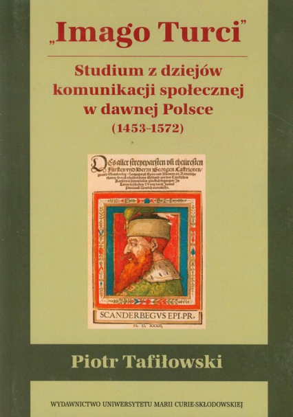Imago Turci Studium z dziejów komunikacji społecznej w dawnej Polsce 1453-1572 - Piotr Tafiłowski | okładka