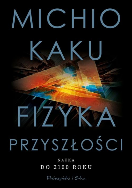 Fizyka przyszłości Nauka do 2100 roku - Michio Kaku | okładka