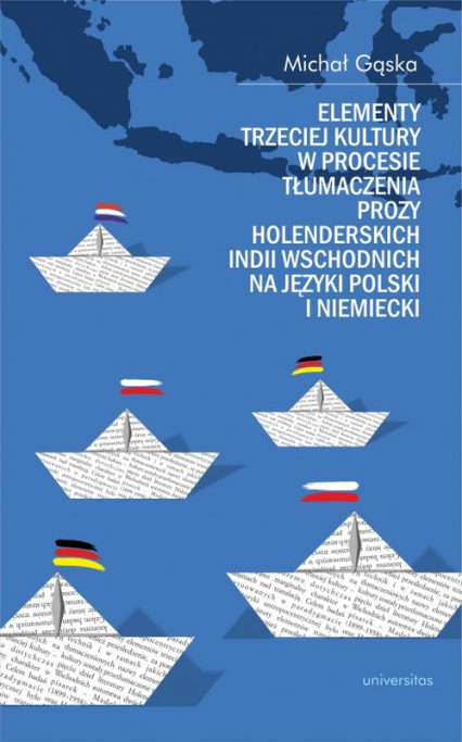 Elementy trzeciej kultury w procesie tłumaczenia prozy Holenderskich Indii Wschodnich na języki polski i niemiecki - Michał Gąska | okładka