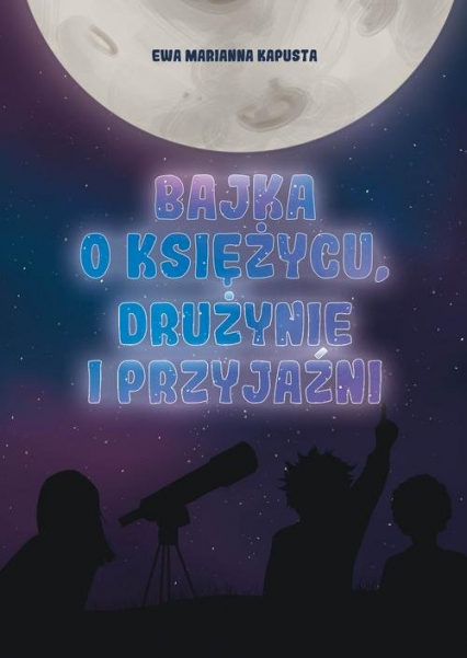 Bajka o Księżycu drużynie i przyjaźni - Kapusta Ewa Marianna | okładka