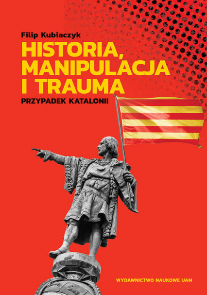 Historia, manipulacja i trauma Przypadek Katalonii - Filip Kubiaczyk | okładka