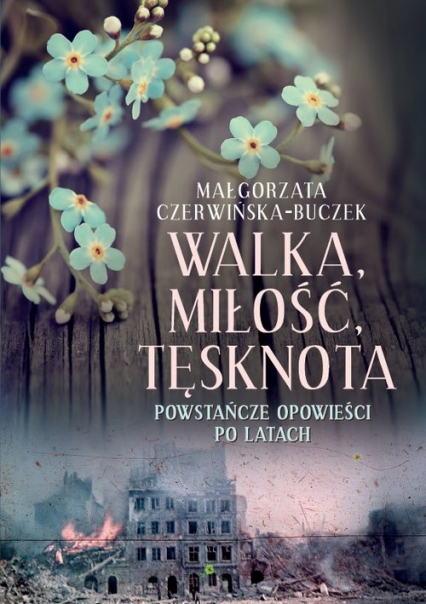 Walka miłość tęsknota Powstańcze opowieści po latach - Małgorzata Czerwińska-Buczek | okładka