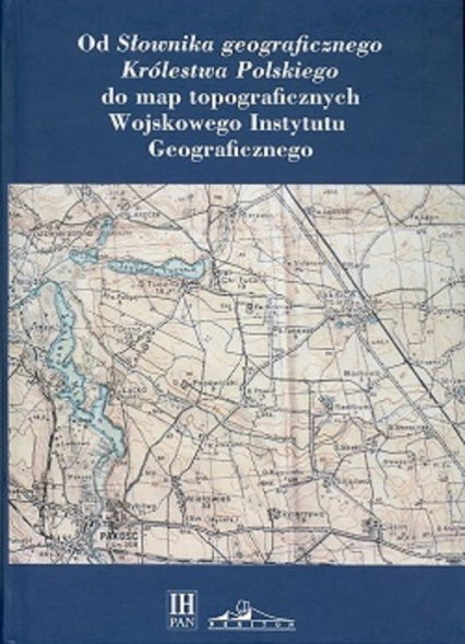 Od Słownika geograficznego Królestwa Polskiego do map topograficznych Wojskowego Instytutu Geograficzneg -  | okładka