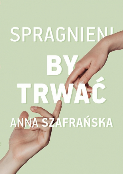 Spragnieni, by trwać - Anna Szafrańska | okładka