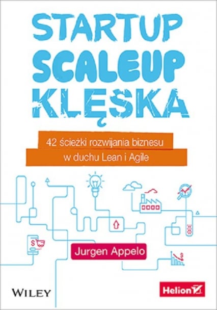 Startup, scaleup, klęska 42 ścieżki rozwijania biznesu w duchu Lean i Agile - Jurgen Appelo | okładka