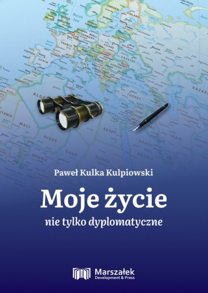 Moje życie nie tylko dyplomatyczne - Kulka Kulpiowski Paweł | okładka