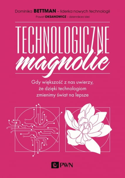 Technologiczne magnolie Gdy większość z nas uwierzy, że dzięki technologiom zmienimy świat na lepsze - Bettman Dominika | okładka