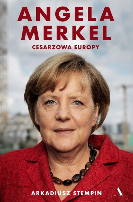 Angela Merkel Cesarzowa Europy - Arkadiusz Stempin | okładka