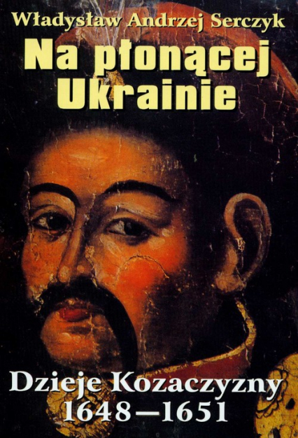 Na płonącej Ukrainie Dzieje Kozaczyzny 1648-1651 - Serczyk Władysław Andrzej | okładka