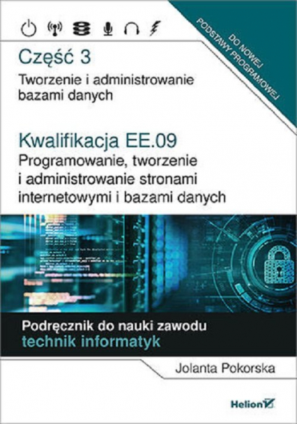 Kwalifikacja EE.09. Programowanie, tworzenie i administrowanie stronami internetowymi i bazami danych  Część 3 Tworzenie i administrowanie bazami danych - Jolanta Pokorska | okładka