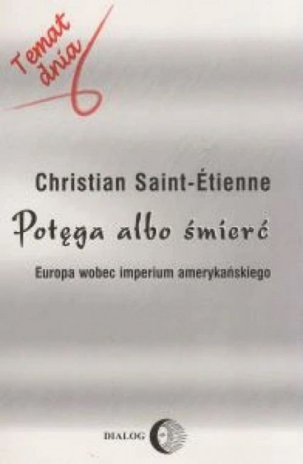 Potęga albo śmierć Europa wobec imperium amerykańskiego - Christian Saint-Etienne | okładka