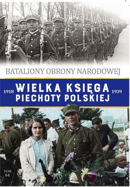 Wielka Księga Piechoty Polskiej 1918-1939 Tom 64 Bataliony Obrony Narodowej - Opracowanie Zbiorowe | okładka