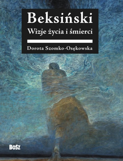 Beksiński Wizje życia i śmierci - Dorota Szomko-Osenkowska | okładka