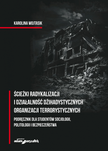 Ścieżki radykalizacji i działalność dżihadystycznych organizacji terrorystycznych - Karolina Wojtasik | okładka