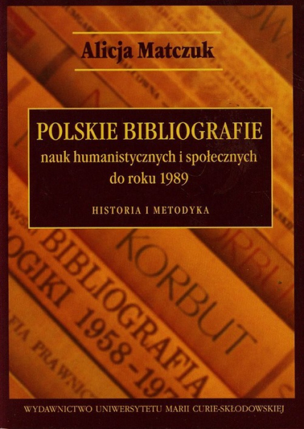 Polskie bibliografie nauk humanistycznych i społecznych do roku 1989 Historia i metodyka - Alicja Matczuk | okładka