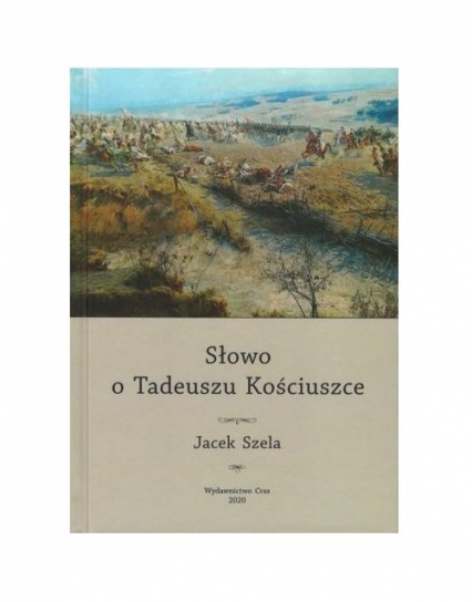 Słowo o Tadeuszu Kościuszce - Jacek Szela | okładka