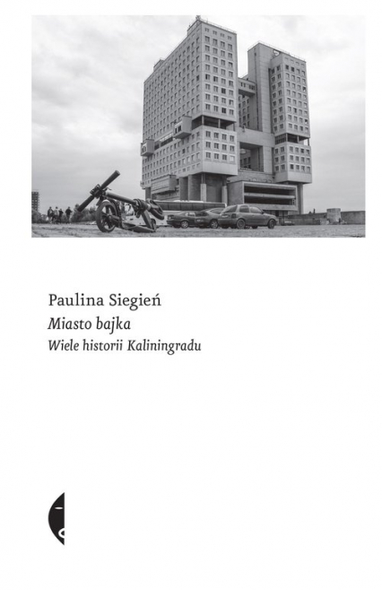 Miasto bajka Wiele historii Kaliningradu - Paulina Siegień | okładka