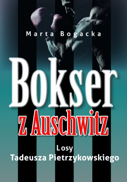 Bokser z Auschwitz Losy Tadeusza Pietrzykowskiego - Marta Bogacka | okładka